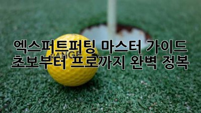 엑스퍼트퍼팅 마스터 가이드: 초보부터 프로까지 완벽 정복!